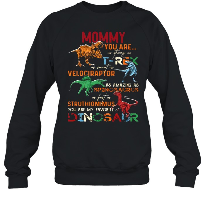 Dinosaur Mommy You are as strong as T-Rex as smart as Velociraptor T-shirt Unisex Sweatshirt