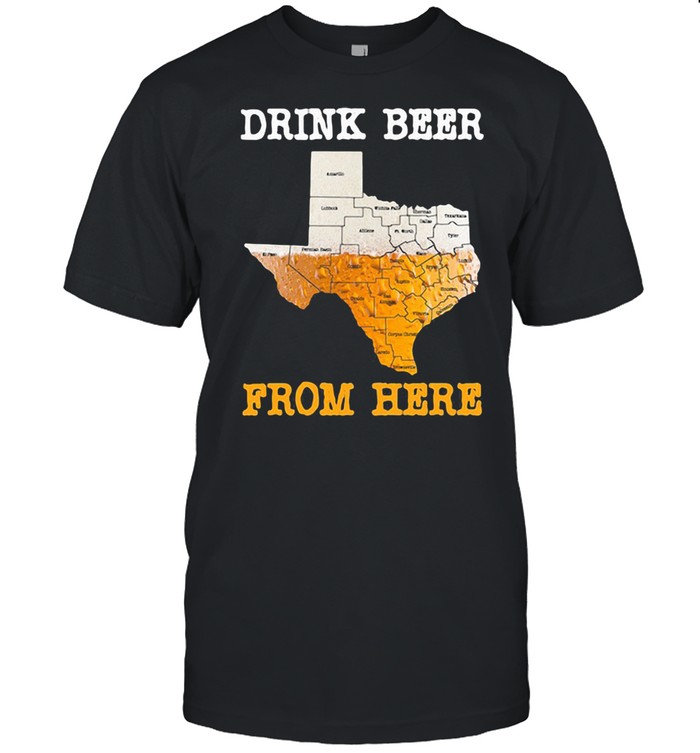 Drink Beer From Here Texas Shirt