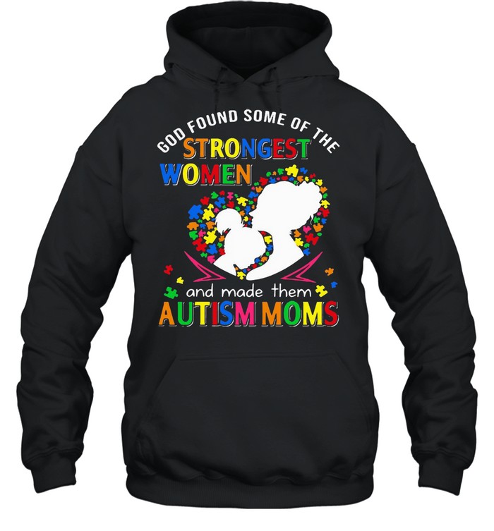 God Found Some Of The Strongest Women And Made Them Autism Moms T-shirt Unisex Hoodie