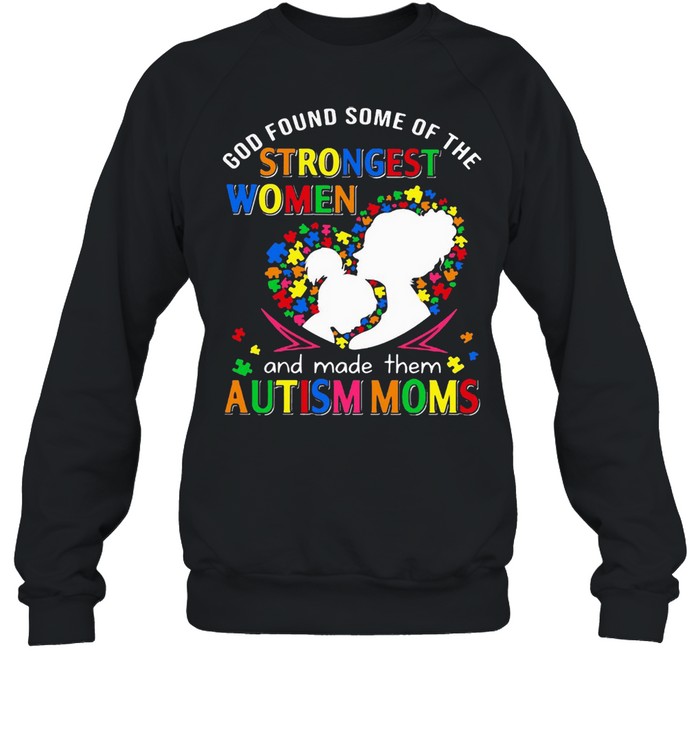 God Found Some Of The Strongest Women And Made Them Autism Moms T-shirt Unisex Sweatshirt