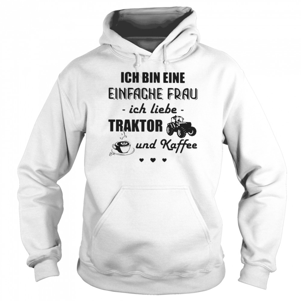 Ich Bin Eine Einfache Frau Ich Liebe Traktor Und Kaffee Tractor T-shirt Unisex Hoodie