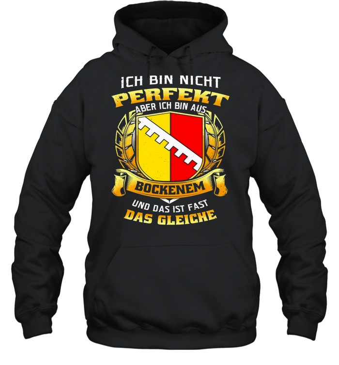 Ich Bin Nicht Perfekt Aber Ich Bin Aus Bockenem Und Das Ist Fast Das Gleiche T-shirt Unisex Hoodie