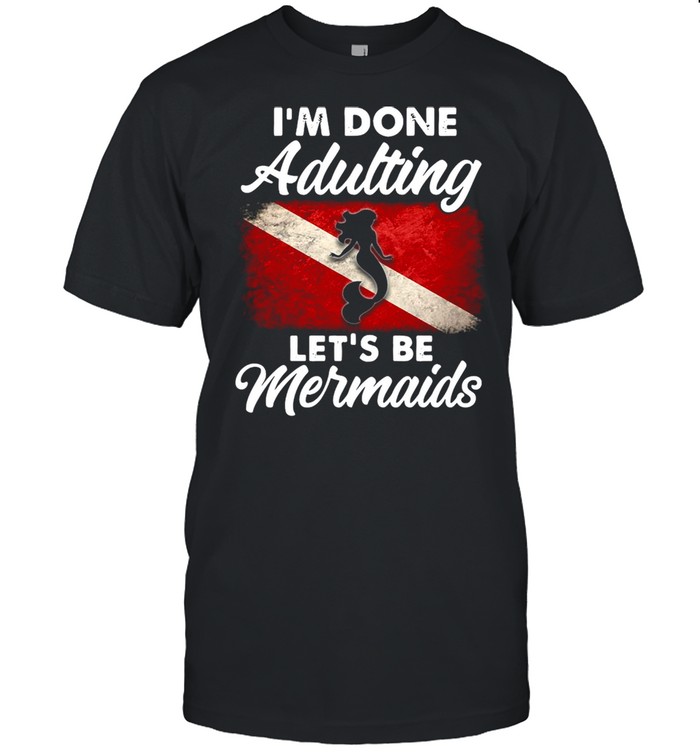 I’m Done Adulting Let’s Be Mermaids T-shirt Classic Men's T-shirt