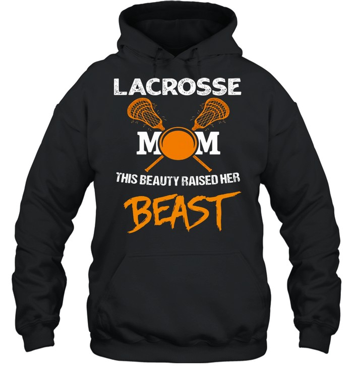 Lacrosse Mom This Beauty Raised Her Beast T-shirt Unisex Hoodie