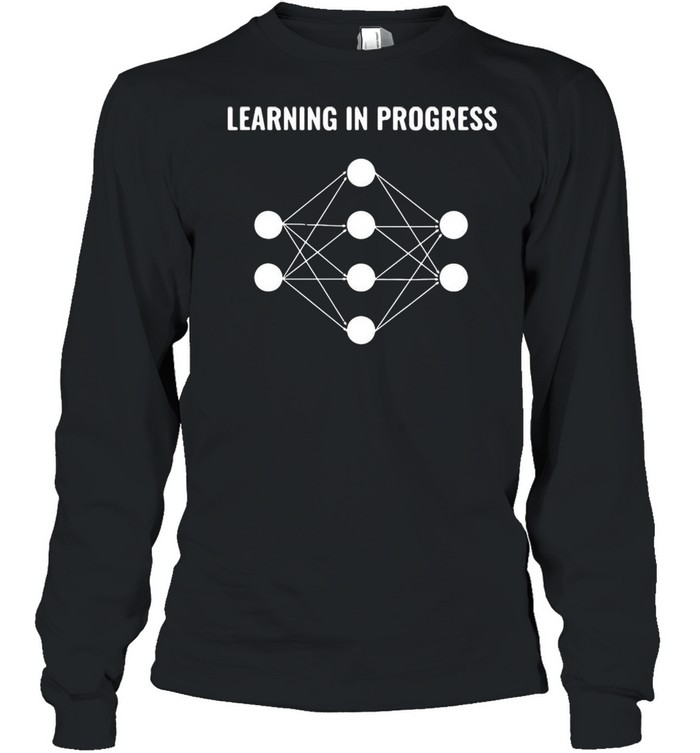 Machine Learning In Progress T-shirt Long Sleeved T-shirt