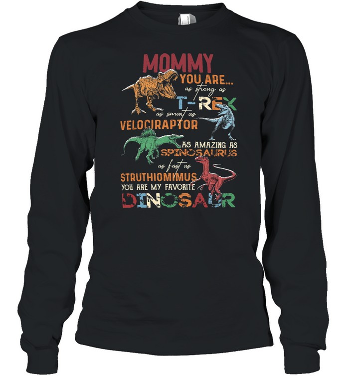 Mommy You Are T-rex Velociraptor Spinosaurus Struthiomimus Dinosaur Long Sleeved T-shirt