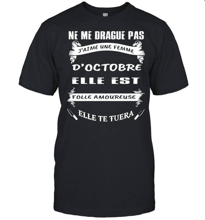 Ne Me Drague Pas D’octobre Elle Est Folle Amoureuse Elle Te Tuera T-shirt Classic Men's T-shirt