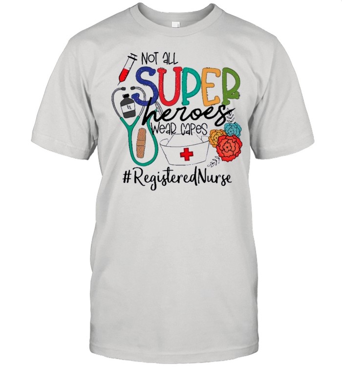 Not All Superheroes Wear Capes Registered Nurse shirts