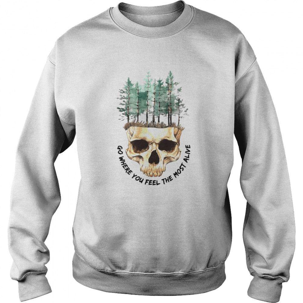 Skull Go Where You Feel The Most Alive White T-shirt Unisex Sweatshirt