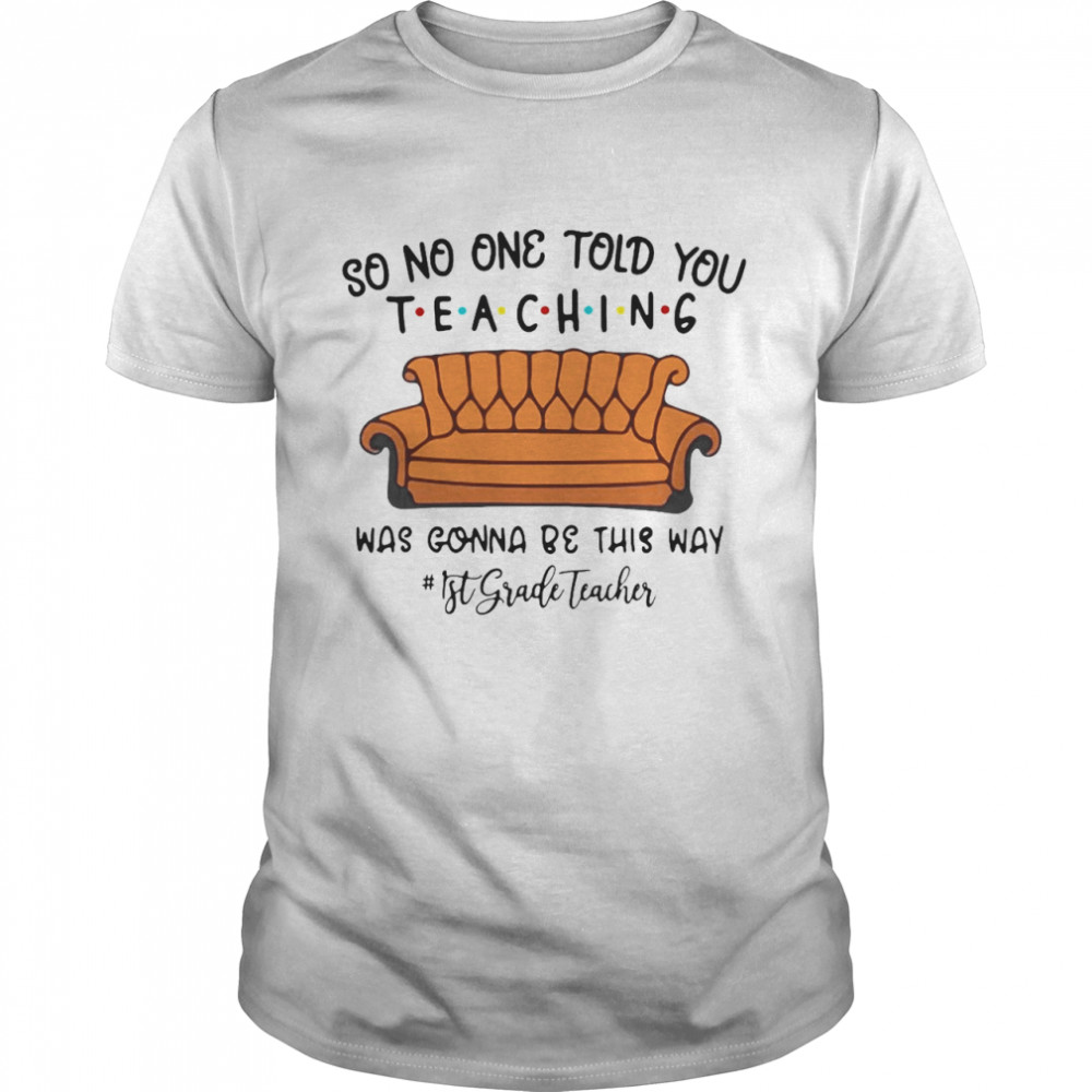 So No One Told You Teaching Was Gonna Be This Way 1st Grade Teacher T-shirt Classic Men's T-shirt