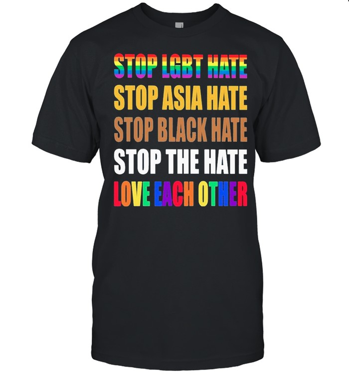 Stop Lgbt Hate Stop Asian Hate Stop Black Hate Stop The Hate And Love Each Other shirt