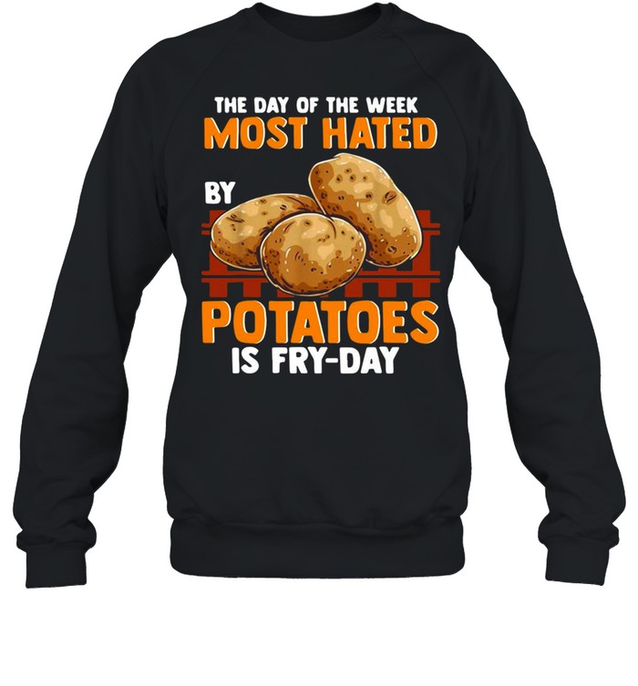 The Day Of The Week Most Hated Potatoes Is Fry-Day For Food Jokes Fry Day T-shirt Unisex Sweatshirt