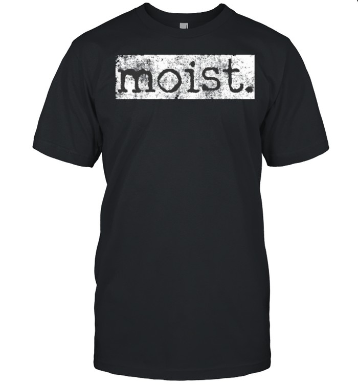 The Moist shirts