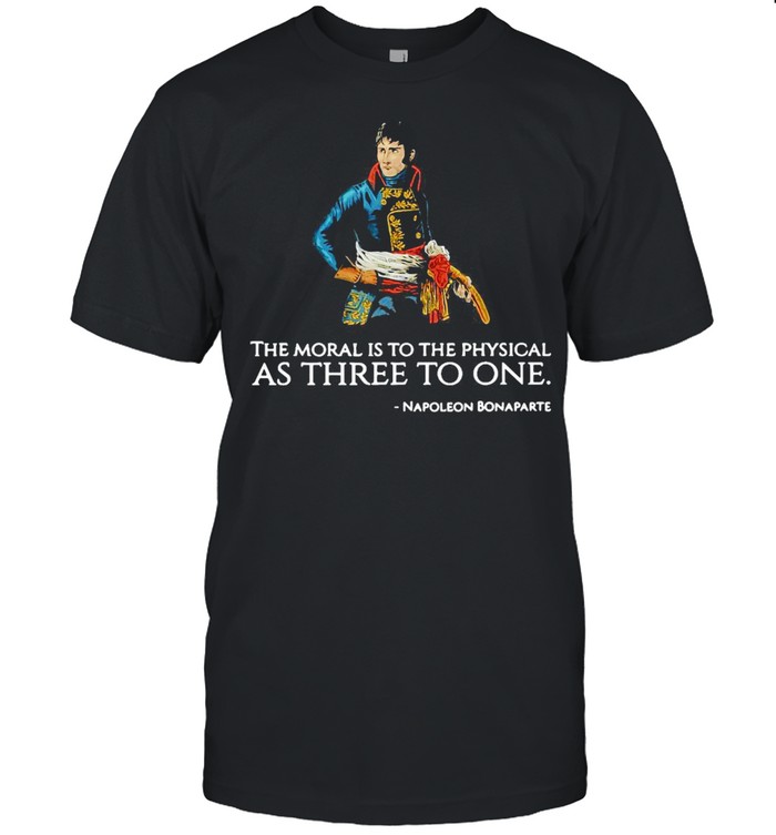 The Moral Is To The Physical As Three To One Nopoleon Bonaparte T-shirt Classic Men's T-shirt