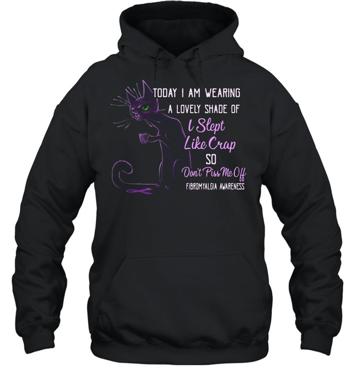 Today I Am Wearing A Lovely Shade Of I Slept Like Crap So Don’t Piss Me Off T-shirt Unisex Hoodie