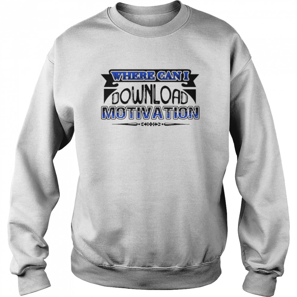 Where Can I Download Motivation T-shirt Unisex Sweatshirt
