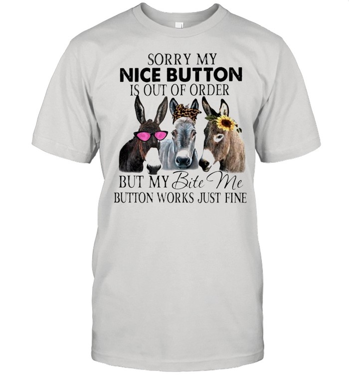 Donkey sorry my nice button is out of order but my bite me button works just fine shirts