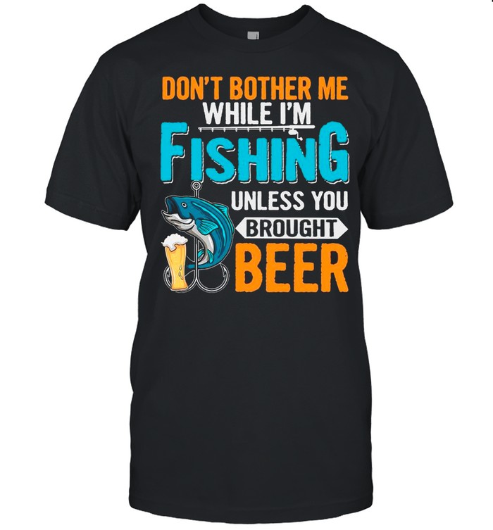 Don’t Bother Me While I’m Fishing Unless You Brought Beer shirt Classic Men's T-shirt