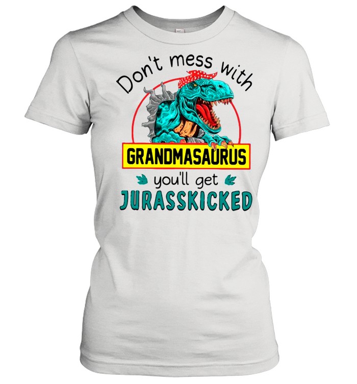 Don’t Mess With Grandmasaurus You’ll Get Jurasskicked shirt Classic Women's T-shirt