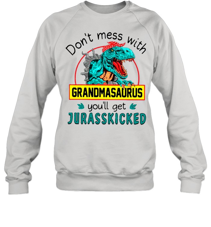 Don’t Mess With Grandmasaurus You’ll Get Jurasskicked shirt Unisex Sweatshirt