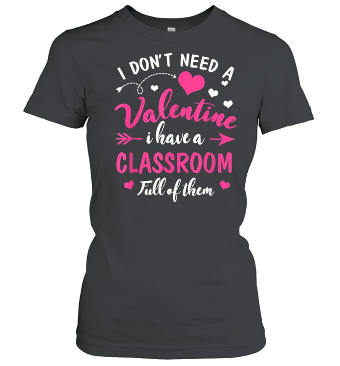 Don't Need Valentine I Have Classroom Full Of Them Teacher shirt Classic Women's T-shirt