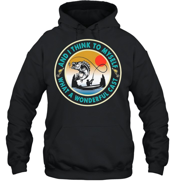 Fishing And I Think To Myself What A Wonderful Cast shirt Unisex Hoodie