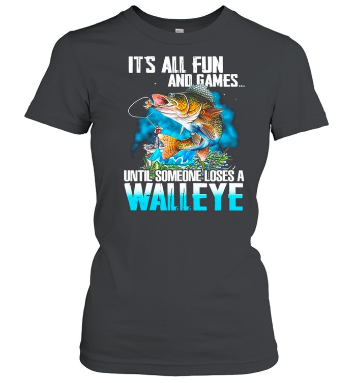 Fishing It’s All Fun And Games Until Someone Loses A Walleye shirt Classic Women's T-shirt