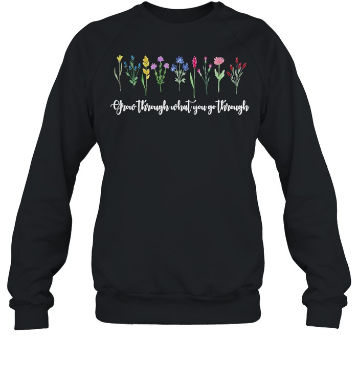 Grow Through What You Go Through shirt Unisex Sweatshirt