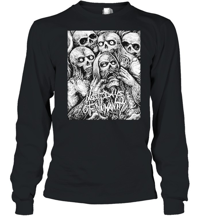 Hot Last Days of Humanity shirt Long Sleeved T-shirt