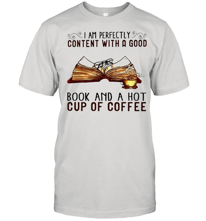 Is ams perfectlys contents withs as goods books ands as hots cups ofs coffees shirts
