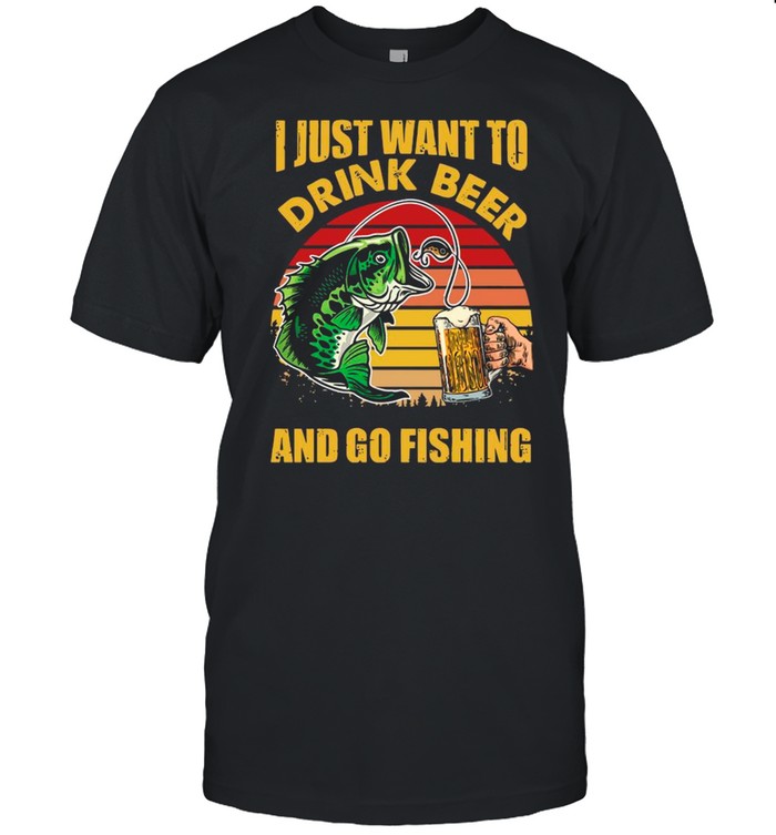 I Just Want To Drink Beer And Go Fishing Vintage shirt