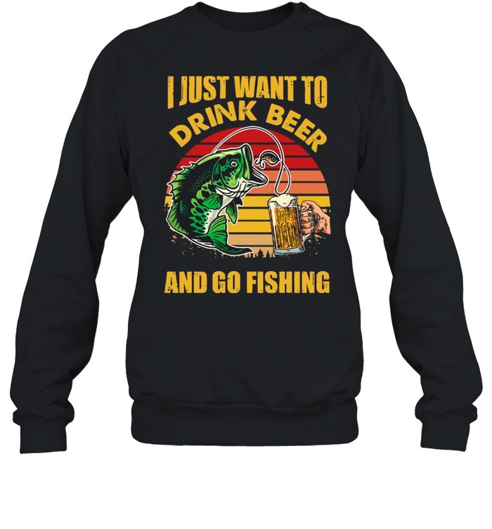 I Just Want To Drink Beer And Go Fishing Vintage shirt Unisex Sweatshirt