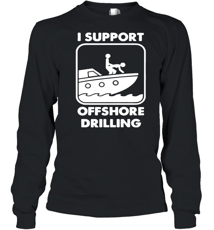 I support offshore drilling shirt Long Sleeved T-shirt