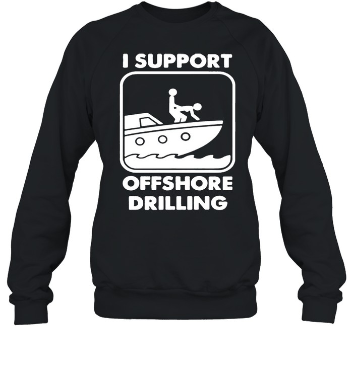 I support offshore drilling shirt Unisex Sweatshirt