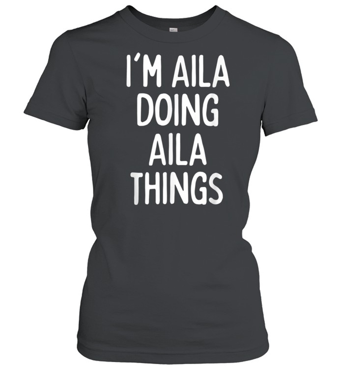 I'm Aila Doing Aila Things, First Name shirt Classic Women's T-shirt