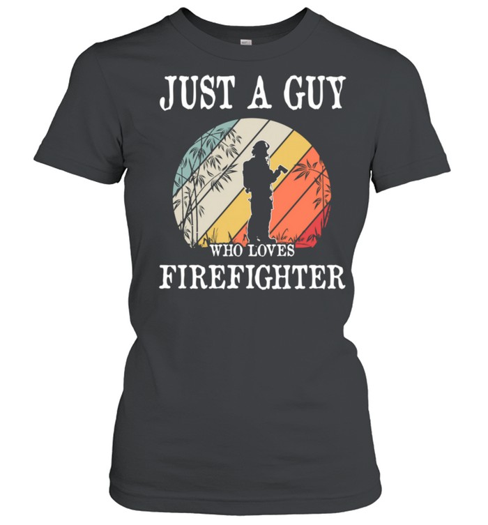 Just A Guy Who Loves Firefighter shirt Classic Women's T-shirt