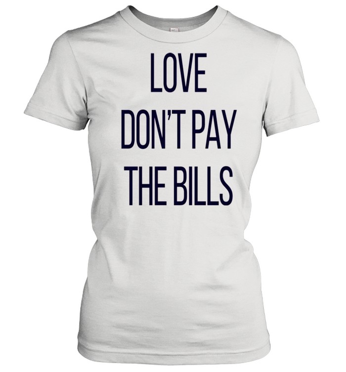 Love don’t pay the bills shirt Classic Women's T-shirt