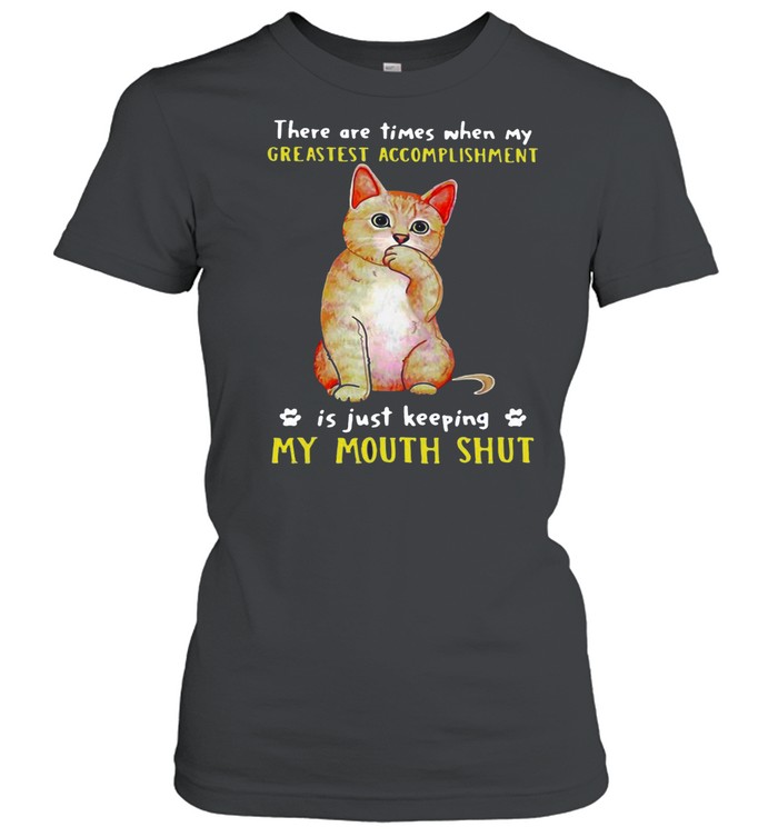 Cat There Are Times When My Greatest Accomplishment Is Just Keeping My Mouth Shut T-shirt Classic Women's T-shirt