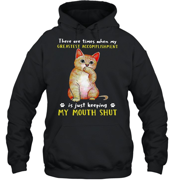 Cat There Are Times When My Greatest Accomplishment Is Just Keeping My Mouth Shut T-shirt Unisex Hoodie