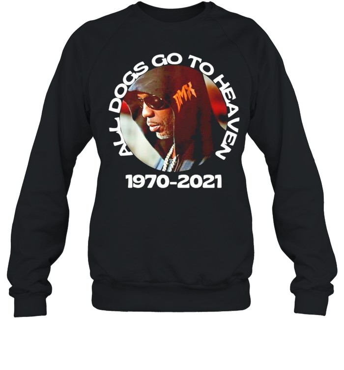 Dmx All Dogs Go To Heaven 1970-2021 Rip Dmx Unisex Sweatshirt