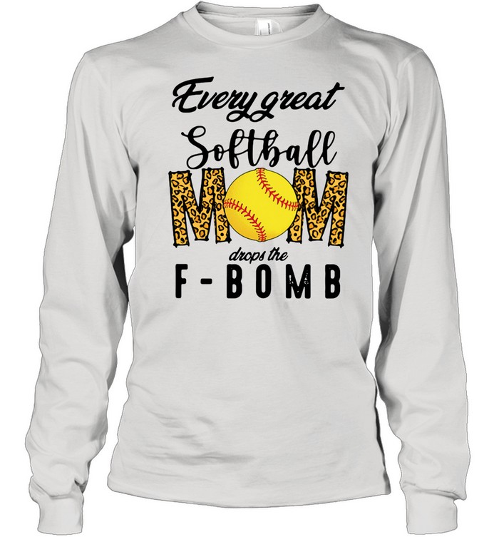 Every Great Softball Mom Drops The F-bomb Long Sleeved T-shirt