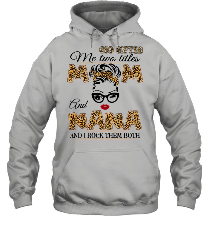 God Gifted Me Two Titles Mom And Nana And I Rock Them Both Unisex Hoodie