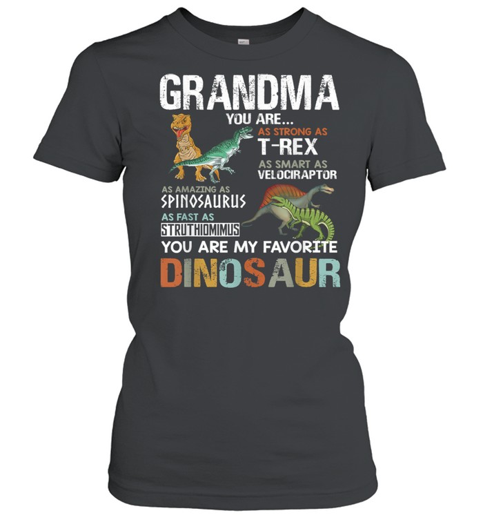 Grandma You Are As Strong As T Rex As Smart As Velociraptor As Fast As Struthimimus My Favorite Dinosaur shirt Classic Women's T-shirt