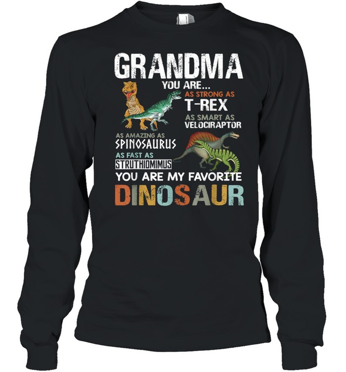 Grandma You Are As Strong As T Rex As Smart As Velociraptor As Fast As Struthimimus My Favorite Dinosaur shirt Long Sleeved T-shirt