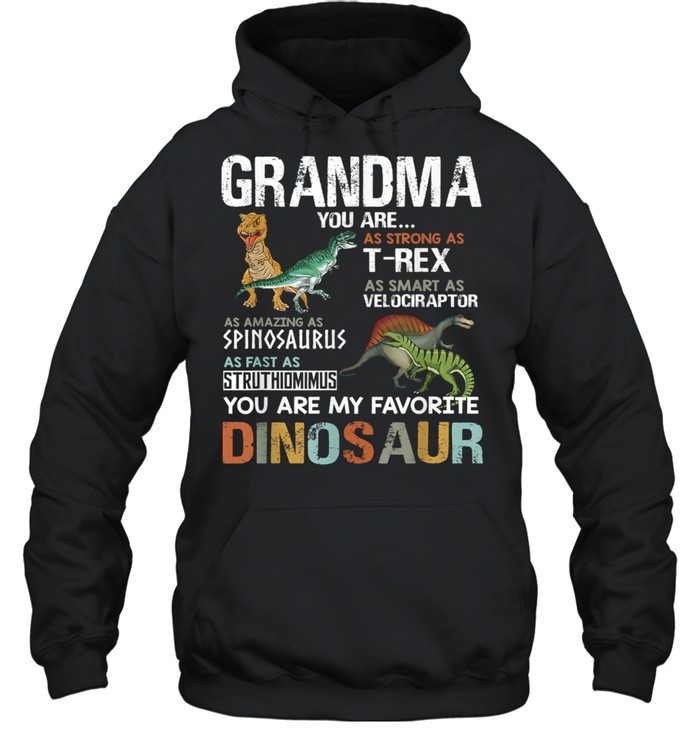 Grandma You Are As Strong As T Rex As Smart As Velociraptor As Fast As Struthimimus My Favorite Dinosaur shirt Unisex Hoodie