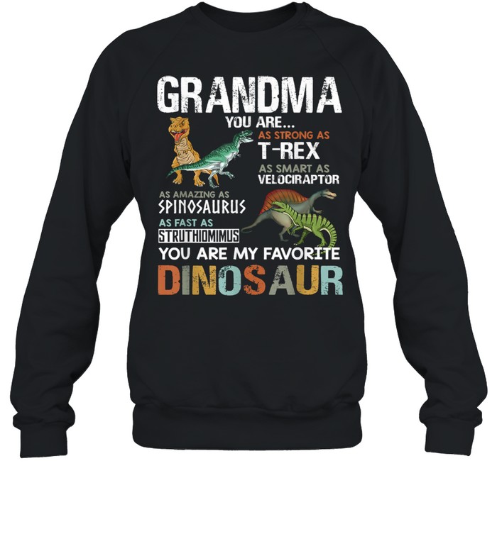 Grandma You Are As Strong As T Rex As Smart As Velociraptor As Fast As Struthimimus My Favorite Dinosaur shirt Unisex Sweatshirt