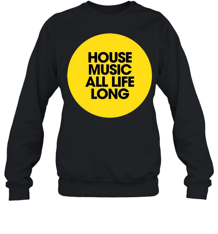 House Music All Life Long Vintage T-shirt Unisex Sweatshirt