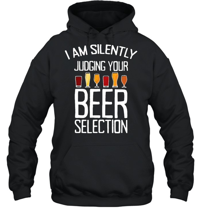 I Am Silently Judging Your Beer Selection T-shirt Unisex Hoodie