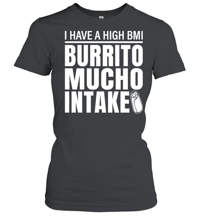 I Have A High Bmi Burrito Mucho Intake Premium Classic Women's T-shirt