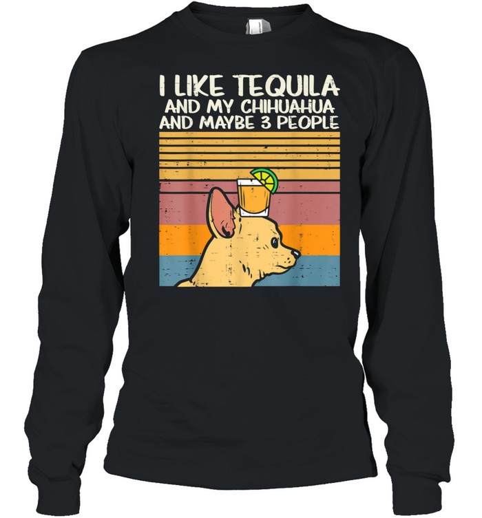 I Like Tequila And My Chihuahua And Maybe 3 People Dog Drinking Vintage Long Sleeved T-shirt